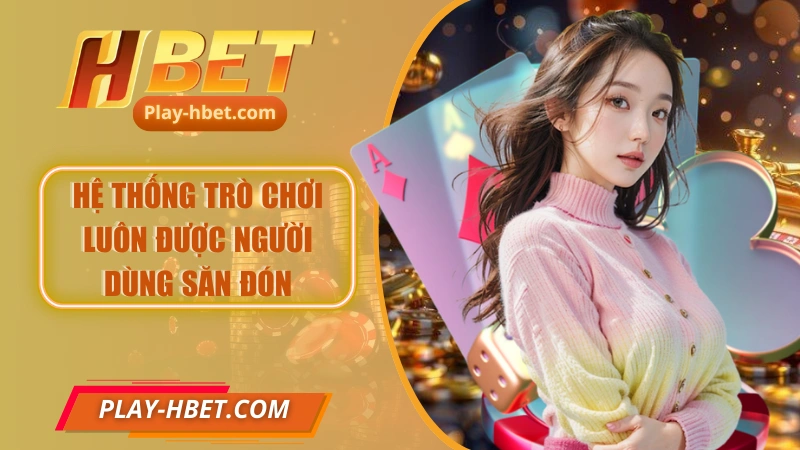 Hệ thống trò chơi luôn được người dùng săn đón